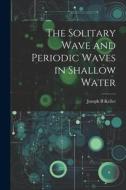 The Solitary Wave and Periodic Waves in Shallow Water di Joseph B. Keller edito da LEGARE STREET PR
