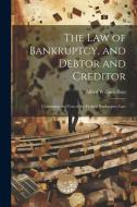 The Law of Bankruptcy, and Debtor and Creditor: Containing the Text of the Federal Bankruptcy Law di Alfred William Bays edito da LEGARE STREET PR