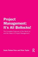 Project Management: It's All Bollocks!: The Complete Exposure of the World Of, and the Value Of, Project Management di Susie Palmer-Trew, Peter Taylor edito da ROUTLEDGE