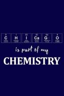 Chicago Is Part of My Chemistry: A Periodic Table Inspired Us Cities Matte Soft Cover Notebook Journal to Write In. Blan di Elements Journals edito da INDEPENDENTLY PUBLISHED