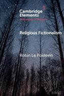 Religious Fictionalism di Robin Le Poidevin edito da Cambridge University Press