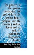 The Pioneers Of The Spiritual Reformation. Life And Works Of Dr. Justinus Kerner (adapted From The G di Anna Mary Howitt, Aim Reinhard edito da Bibliolife