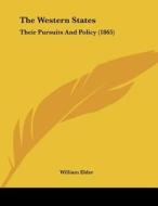 The Western States: Their Pursuits and Policy (1865) di William Elder edito da Kessinger Publishing
