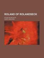 Roland of Rolandseck; A Play in Five Acts di Harry Marlowe edito da Rarebooksclub.com