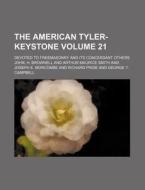 The American Tyler-Keystone Volume 21; Devoted to Freemasonry and Its Concerdant Others di John H. Brownell edito da Rarebooksclub.com