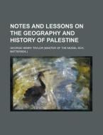 Notes And Lessons On The Geography And History Of Palestine di George Henry Taylor edito da General Books Llc