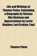 Life And Writings Of Thomas Paine; Containing A Biography By Thomas Clio Rickman And Appreciations By Leslie Stephen, Lord Erskine, Paul di Thomas Paine edito da General Books Llc