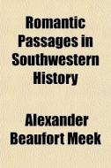 Romantic Passages In Southwestern Histor di Alexander Beaufort Meek edito da General Books