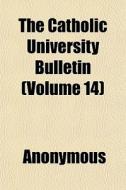 The Catholic University Bulletin Volume di Anonymous edito da General Books