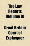 The Law Reports Volume 8 di Great Britain Court of Exchequer, James Redfoord Bulwer edito da Rarebooksclub.com