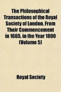 The Philosophical Transactions Of The Royal Society Of London, From Their Commencement In 1665, In The Year 1800 (volume 5) di Royal Society edito da General Books Llc