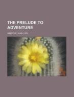 The Prelude To Adventure di Hugh Walpole edito da Rarebooksclub.com