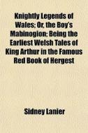 Knightly Legends Of Wales; Or, The Boy's di Sidney Lanier edito da General Books