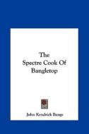 The Spectre Cook of Bangletop di John Kendrick Bangs edito da Kessinger Publishing