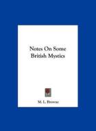 Notes on Some British Mystics di M. L. Browne edito da Kessinger Publishing