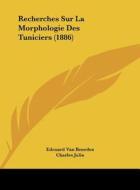 Recherches Sur La Morphologie Des Tuniciers (1886) di Edouard Van Beneden, Charles Julin edito da Kessinger Publishing