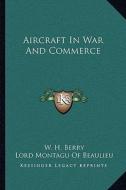 Aircraft in War and Commerce di W. H. Berry edito da Kessinger Publishing