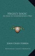 Hegel's Logic: An Essay in Interpretation (1902) di John Grier Hibben edito da Kessinger Publishing
