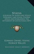 Nyassa: A Journal of Adventures Whilst Exploring Lake Nyassa, Central Africa and Establishing the Settlement of Livingstonia ( di Edward Daniel Young edito da Kessinger Publishing