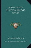 Royal Spade Auction Bridge (1913) di Archibald Dunn edito da Kessinger Publishing