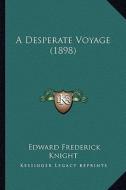 A Desperate Voyage (1898) di Edward Frederick Knight edito da Kessinger Publishing