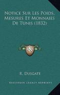 Notice Sur Les Poids, Mesures Et Monnaies de Tunis (1832) di R. Dusgate edito da Kessinger Publishing