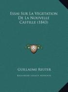 Essai Sur La Vegetation de La Nouvelle Castille (1843) di Guillaume Reuter edito da Kessinger Publishing