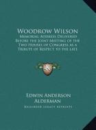 Woodrow Wilson: Memorial Address Delivered Before the Joint Meeting of the Two Houses of Congress as a Tribute of Respect to the Late di Edwin Anderson Alderman edito da Kessinger Publishing