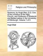 Sermons, By Hugh Blair, D.d. One Of The Ministers Of The High Church, And Professor Of Rhetorick And Belles Lettres In The University, Of Edinburgh. di Hugh Blair edito da Gale Ecco, Print Editions