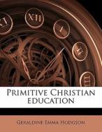 Primitive Christian Education di Geraldine Emma Hodgson edito da Nabu Press