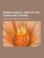Genealogical Tree Of The Turks And Tatars di Ebulgazi Bahadir Han edito da Theclassics.us