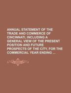 Annual Statement Of The Trade And Commerce Of Cincinnati, Including A General View Of The Present Position And Future Prospects Of The City, For The C di United States Congress Senate, Anonymous edito da Rarebooksclub.com