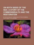 On Both Sides of the Sea; A Story of the Commonwealth and the Restoration. by the Author of "Chronicles of the Schonberg-Cotta Family." in 2 Volumes di Books Group edito da Rarebooksclub.com