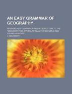 An Easy Grammar of Geography; Intended as a Companion and Introduction to the "Geography on a Popular Plan for Schools and Young Persons" di J. Goldsmith edito da Rarebooksclub.com