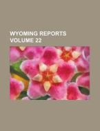 Wyoming Reports Volume 22 di Anonymous edito da Rarebooksclub.com