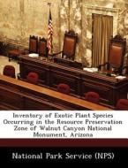 Inventory Of Exotic Plant Species Occurring In The Resource Preservation Zone Of Walnut Canyon National Monument, Arizona edito da Bibliogov