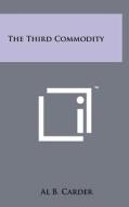 The Third Commodity di Al B. Carder edito da Literary Licensing, LLC