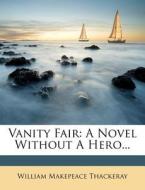 Vanity Fair: A Novel Without a Hero... di William Makepeace Thackeray edito da Nabu Press