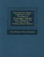 John Ellerton: Being a Collection of His Writings on Hymnology, Together with a Sketch of His Life and Works di John Ellerton, Henry Houseman edito da Nabu Press