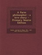 A Farm Philosopher: A Love Story - Primary Source Edition di Ada Harriet Miser Kepley, Worman's Printery edito da Nabu Press