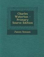 Charles Waterton di James Simson edito da Nabu Press