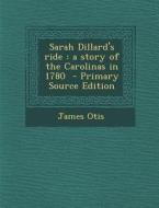 Sarah Dillard's Ride: A Story of the Carolinas in 1780 di James Otis edito da Nabu Press