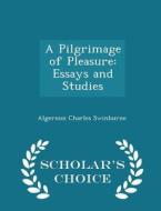 A Pilgrimage Of Pleasure di Algernon Charles Swinburne edito da Scholar's Choice