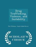 Drug Trafficking, Violence, And Instability - Scholar's Choice Edition di Phil Williams, Fellow Vanda Felbab-Brown edito da Scholar's Choice