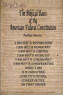 The Biblical Basis of the American Federal Constitution di Publius Marcus edito da Lulu.com