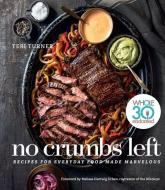 No Crumbs Left: Whole30 Endorsed, Recipes for Everyday Food Made Marvelous di Teri Turner edito da Houghton Mifflin Harcourt Publishing Company
