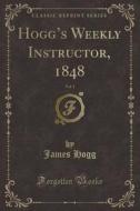 Hogg's Weekly Instructor, 1848, Vol. 1 (classic Reprint) di James Hogg edito da Forgotten Books