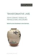 Transformative Jars: Asian Ceramic Vessels as Transcultural Enclosures edito da BLOOMSBURY VISUAL ARTS