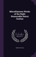 Miscellaneous Works Of The Right Honourable Henry Grattan di Henry Grattan edito da Palala Press