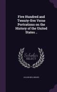 Five Hundred And Twenty-five Verse Portrations On The History Of The United States .. di Lillian Bell Means edito da Palala Press